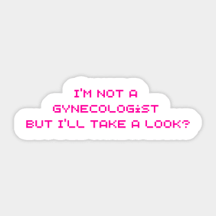 I'm Not A Gynecologist But I'll Take A Look Sticker
